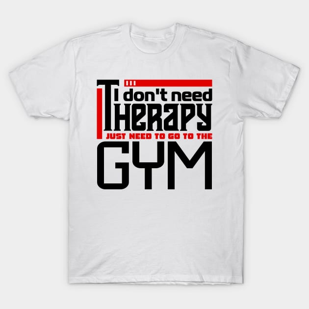 I don't need therapy, I just need to go to the gym T-Shirt by colorsplash